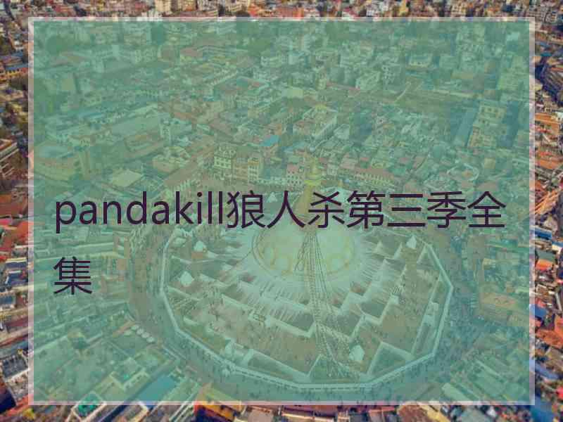 pandakill狼人杀第三季全集 pandakill狼人杀第三季全集