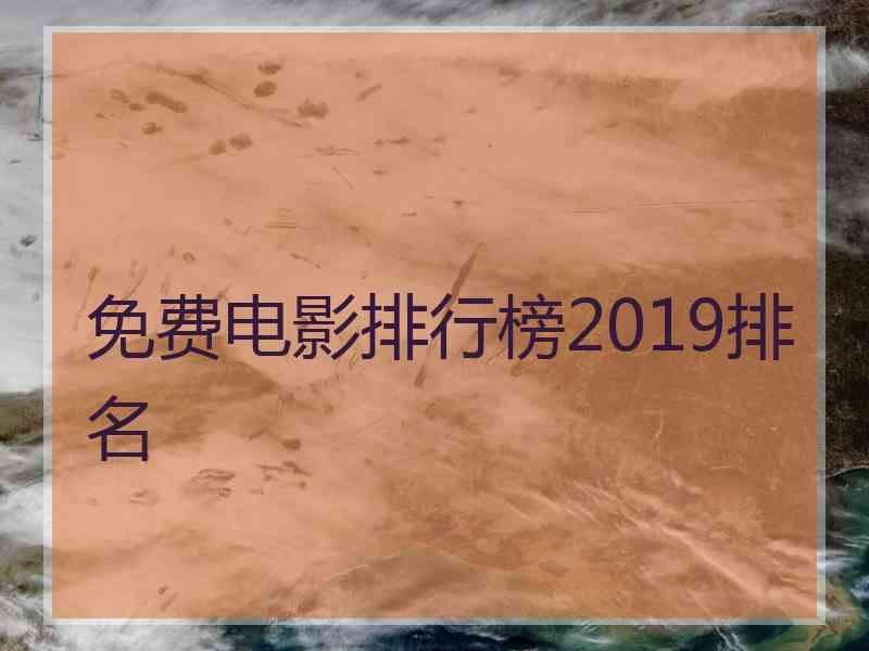 免费电影排行榜2019排名 免费电影排行榜2019排名
