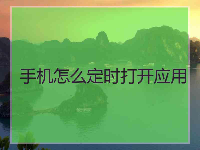 手机怎么定时打开应用 手机怎么定时打开应用