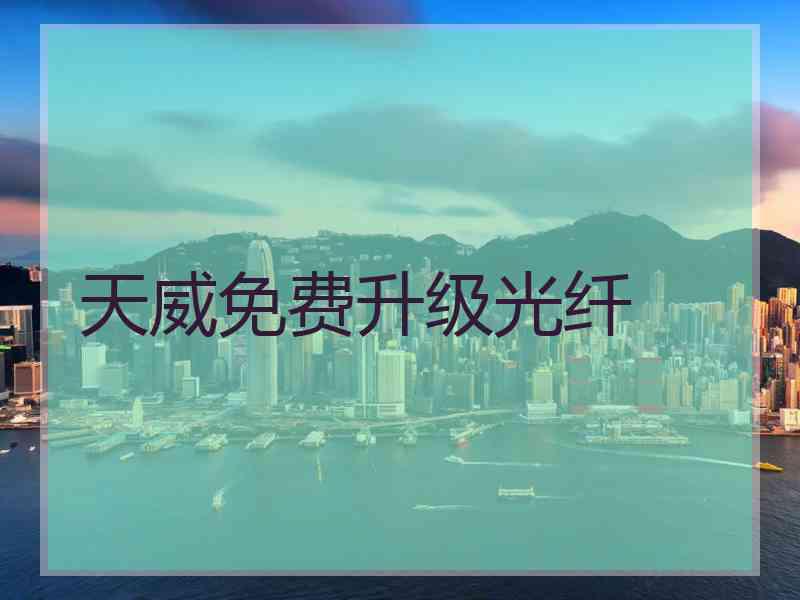 天威免费升级光纤 天威免费升级光纤