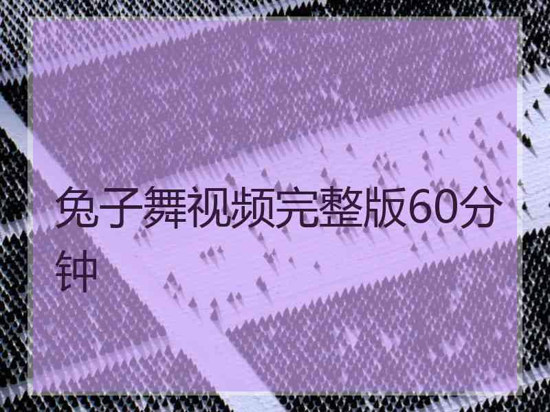 兔子舞视频完整版60分钟 兔子舞视频完整版60分钟