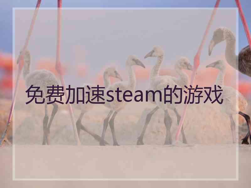 免费加速steam的游戏 免费加速steam的游戏