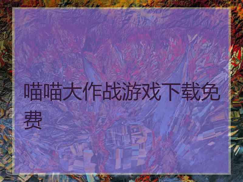 喵喵大作战游戏下载免费 喵喵大作战游戏下载免费