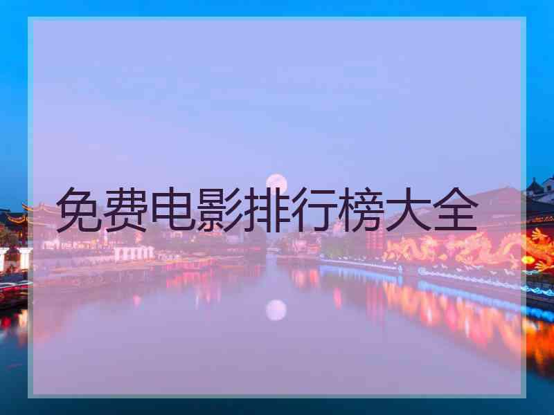 免费电影排行榜大全 免费电影排行榜大全