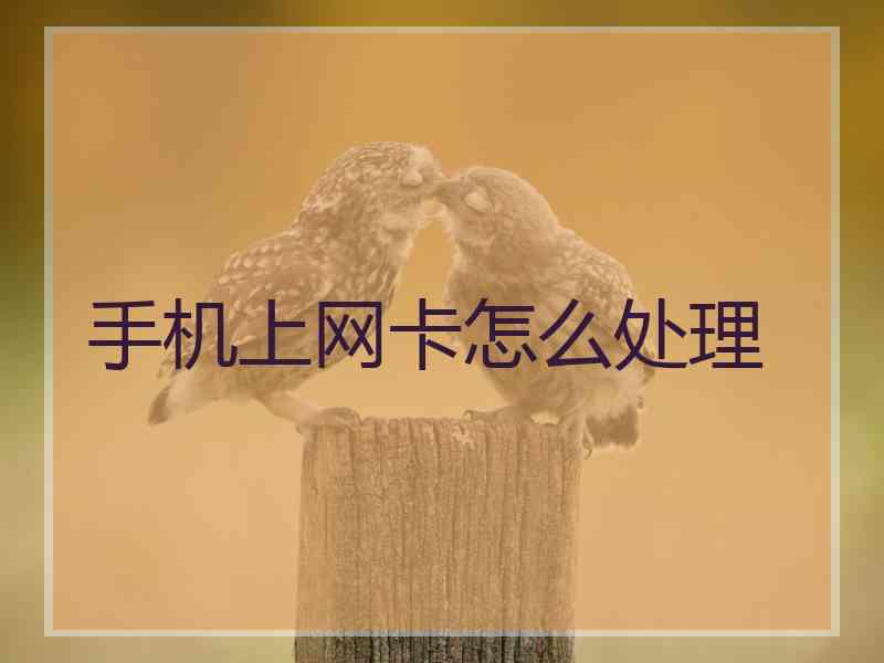手机上网卡怎么处理 手机上网卡怎么处理