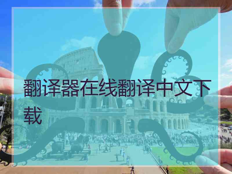 翻译器在线翻译中文下载 翻译器在线翻译中文下载