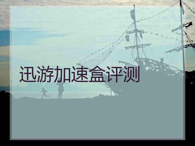 迅游加速盒评测 迅游加速盒评测