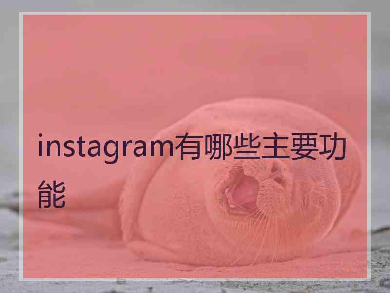 instagram有哪些主要功能 instagram有哪些主要功能