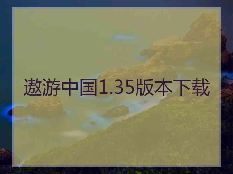 遨游中国1.35版本下载