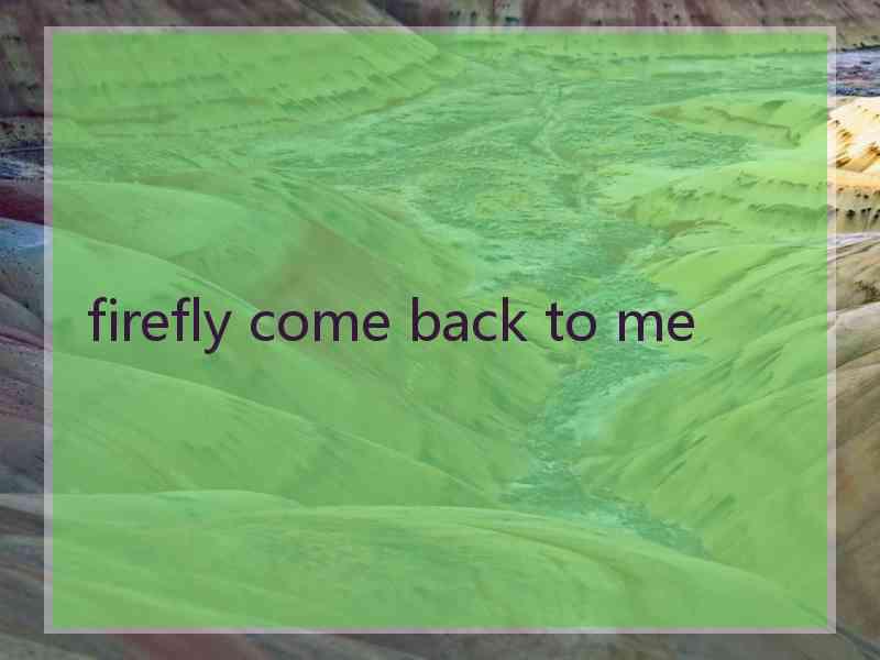 firefly come back to me firefly come back to me