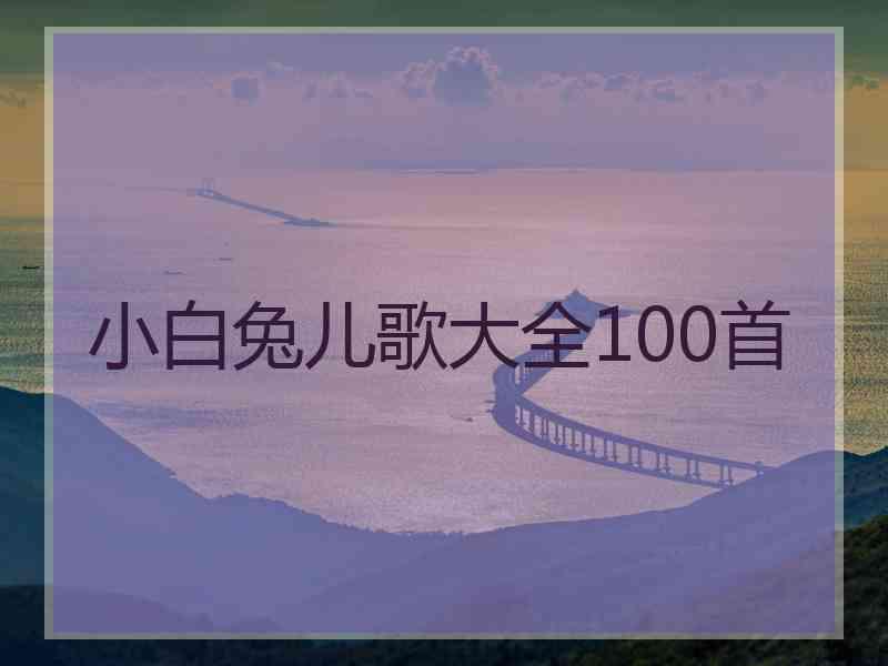 小白兔儿歌大全100首 小白兔儿歌大全100首