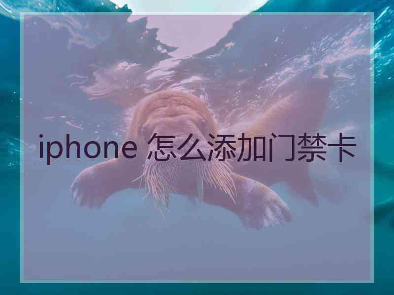 iphone 怎么添加门禁卡 iphone 怎么添加门禁卡