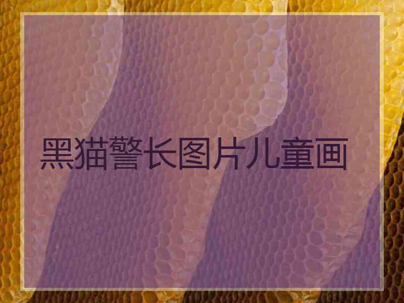 黑猫警长图片儿童画 黑猫警长图片儿童画