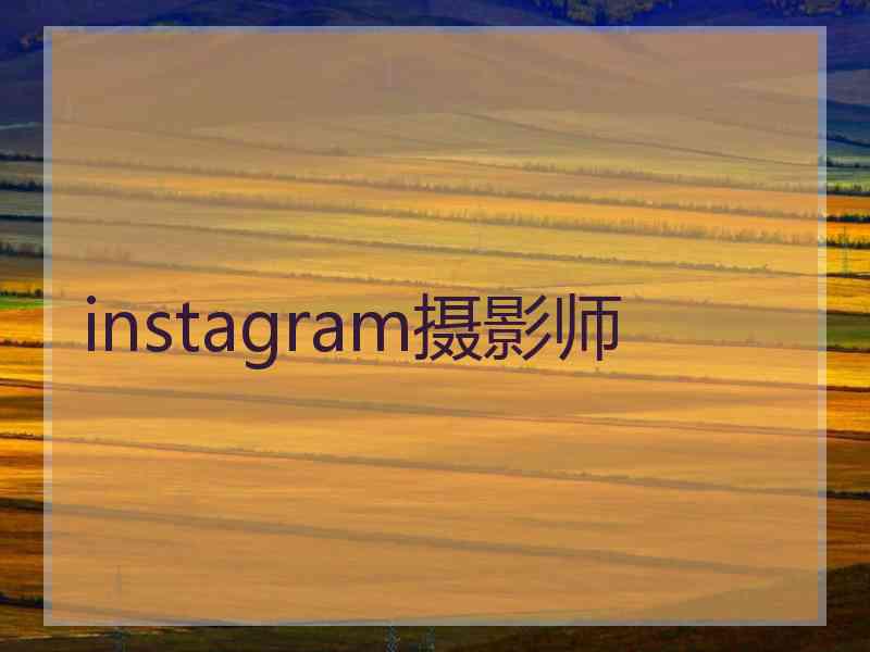 instagram摄影师 instagram摄影师