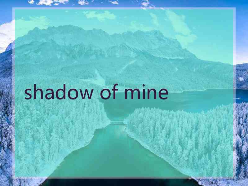 shadow of mine