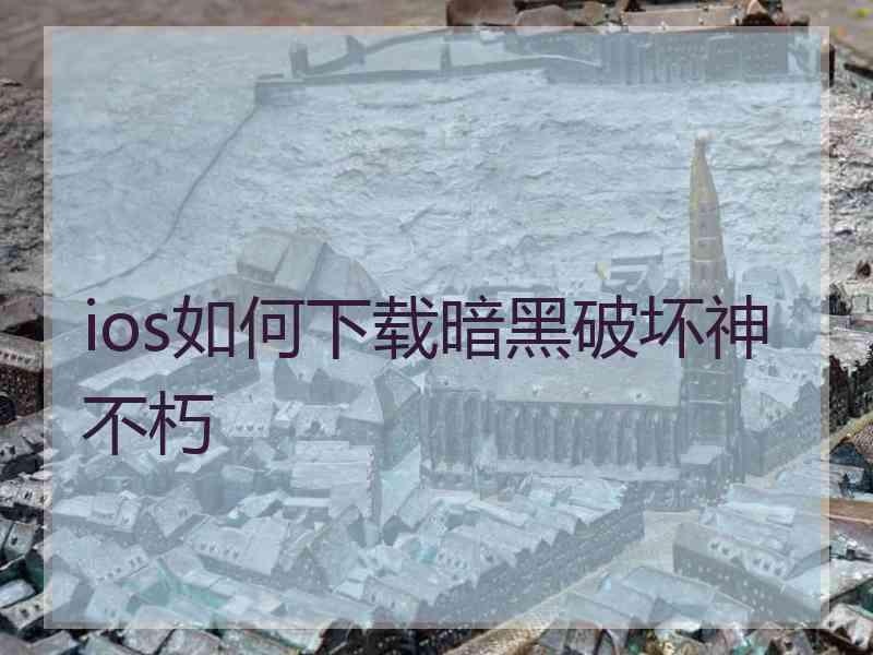 ios如何下载暗黑破坏神不朽 ios如何下载暗黑破坏神不朽