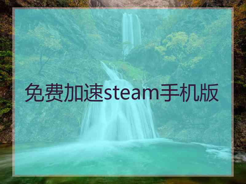 免费加速steam手机版 免费加速steam手机版