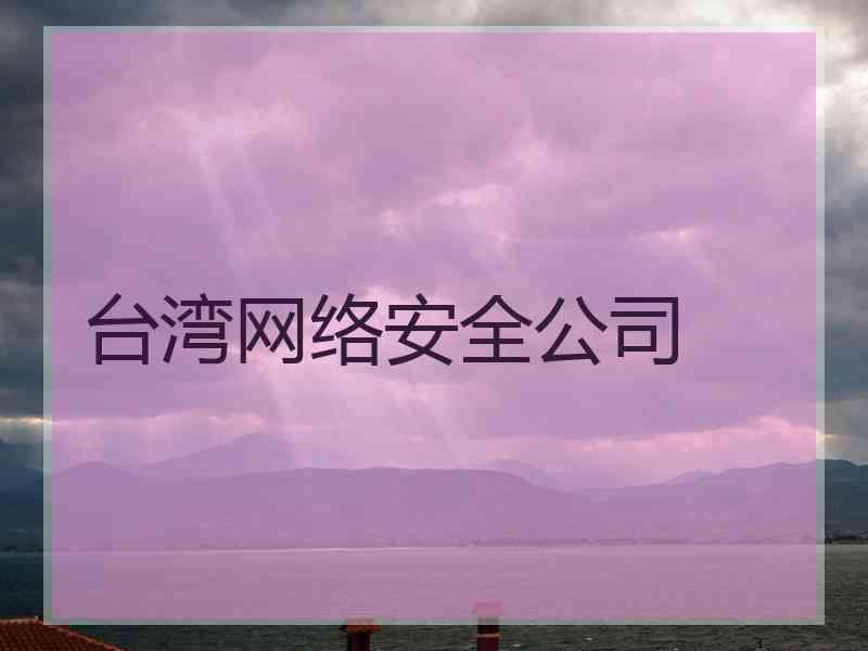 台湾网络安全公司 台湾网络安全公司