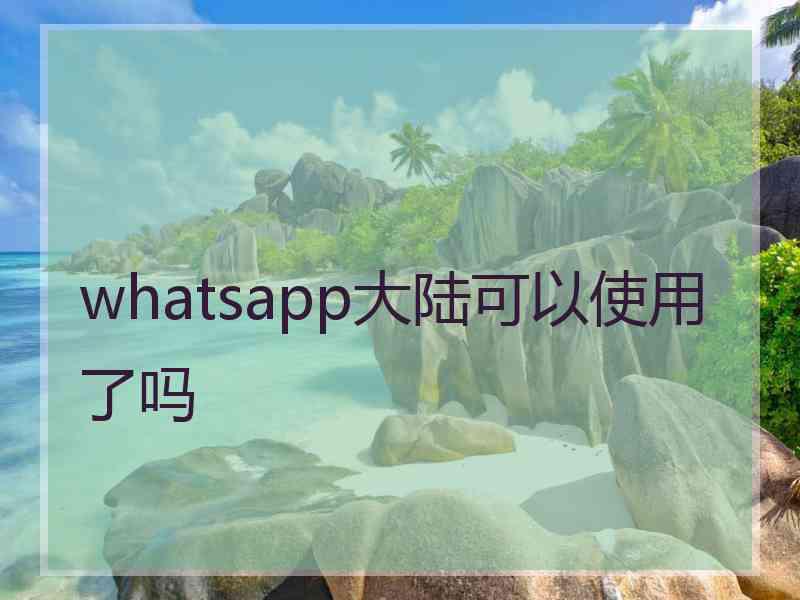 whatsapp大陆可以使用了吗