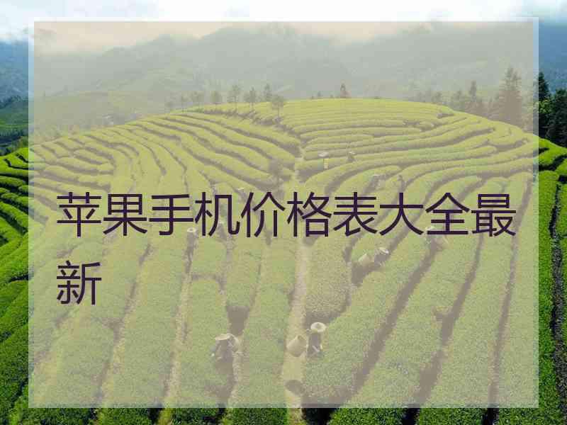 苹果手机价格表大全最新 苹果手机价格表大全最新