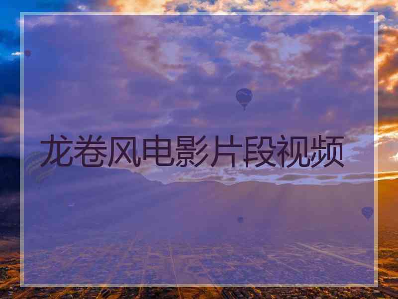 龙卷风电影片段视频 龙卷风电影片段视频
