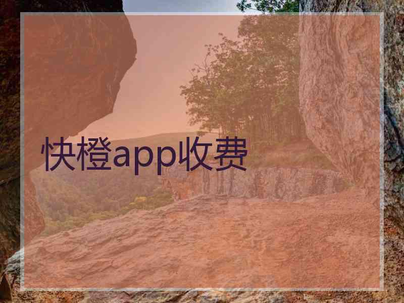 快橙app收费 快橙app收费