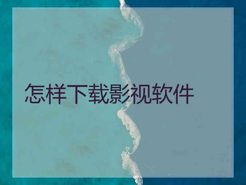 怎样下载影视软件 怎样下载影视软件