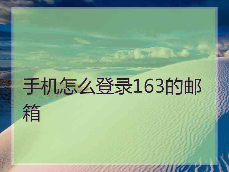 手机怎么登录163的邮箱 手机怎么登录163的邮箱