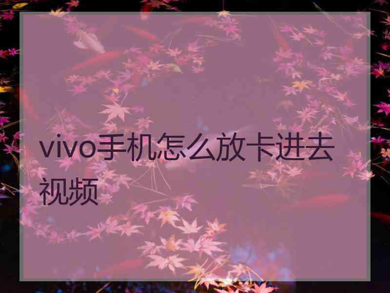 vivo手机怎么放卡进去视频 vivo手机怎么放卡进去视频