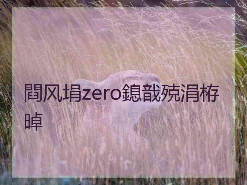 閰风埍zero鎴戠殑涓栫晫 閰风埍zero鎴戠殑涓栫晫