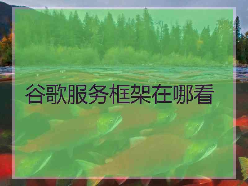 谷歌服务框架在哪看 谷歌服务框架在哪看