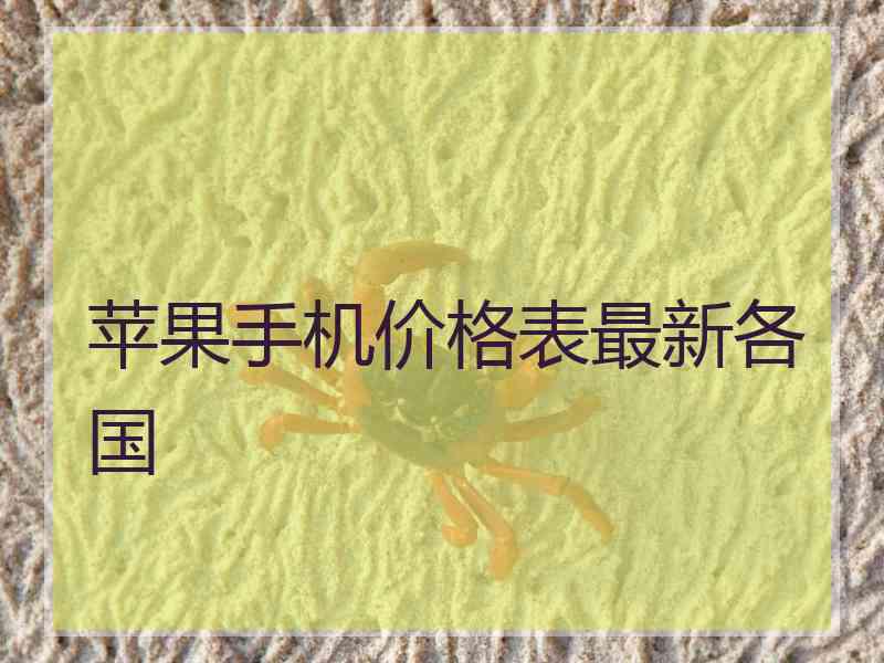 苹果手机价格表最新各国 苹果手机价格表最新各国