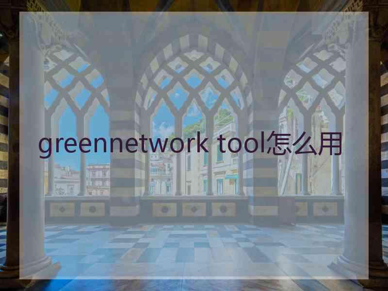greennetwork tool怎么用