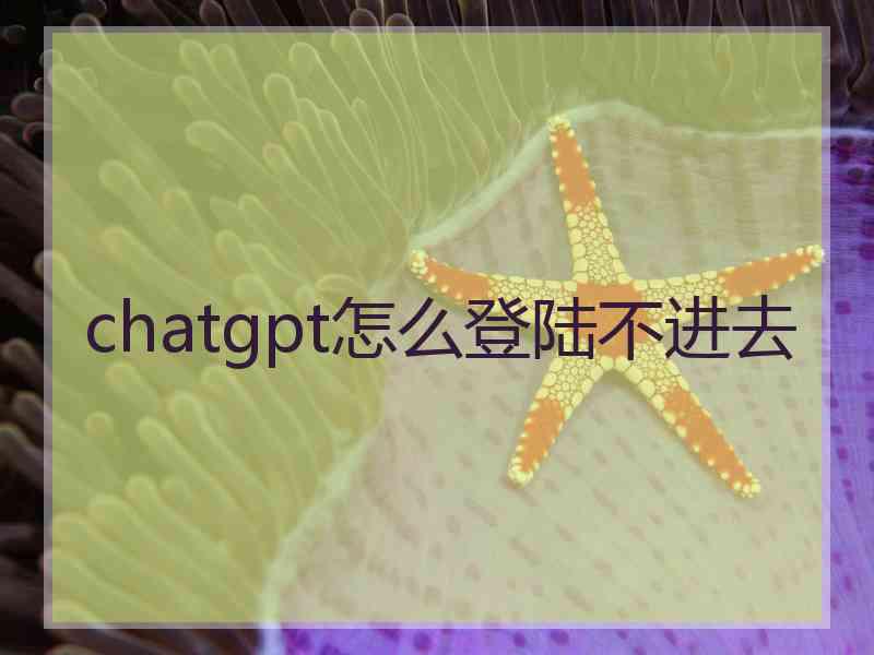 chatgpt怎么登陆不进去 chatgpt怎么登陆不进去