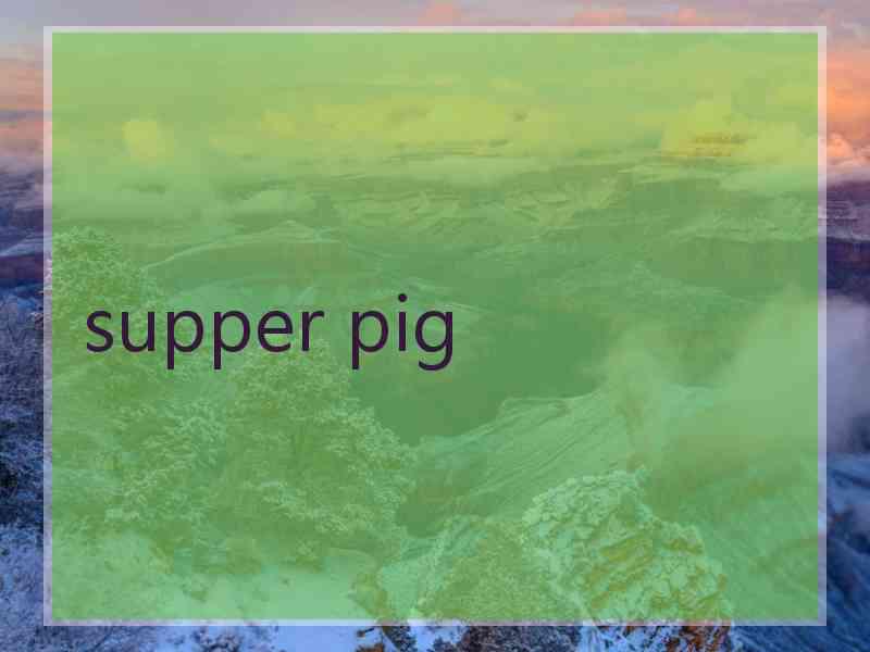 supper pig