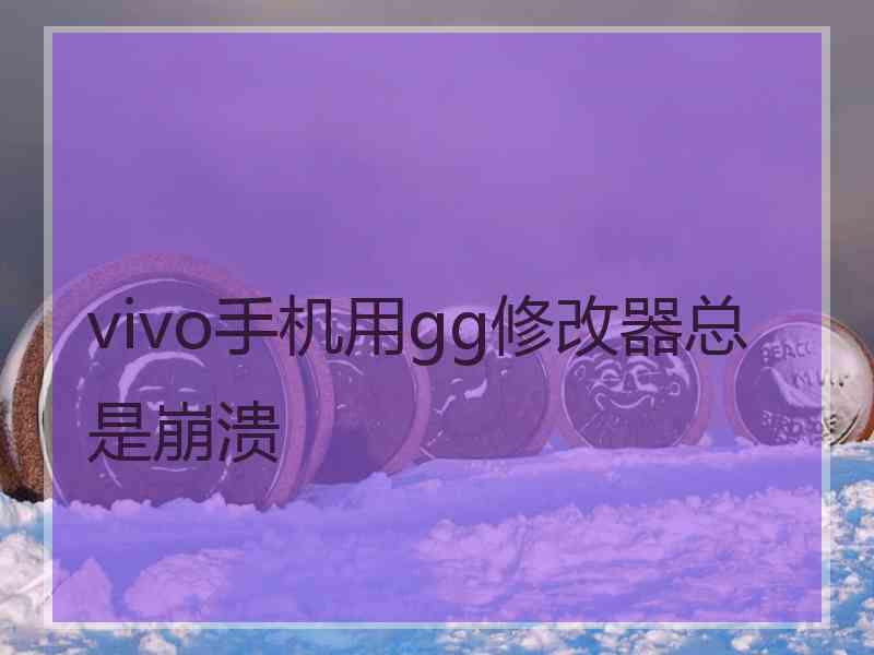vivo手机用gg修改器总是崩溃 vivo手机用gg修改器总是崩溃