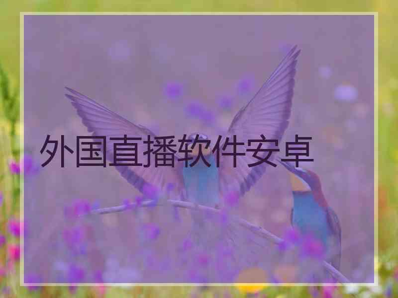 外国直播软件安卓 外国直播软件安卓