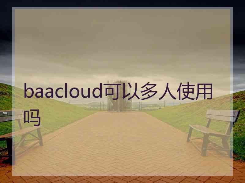 baacloud可以多人使用吗 baacloud可以多人使用吗