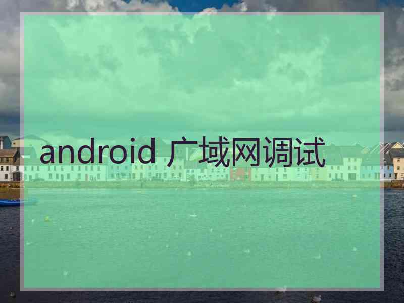 android 广域网调试
