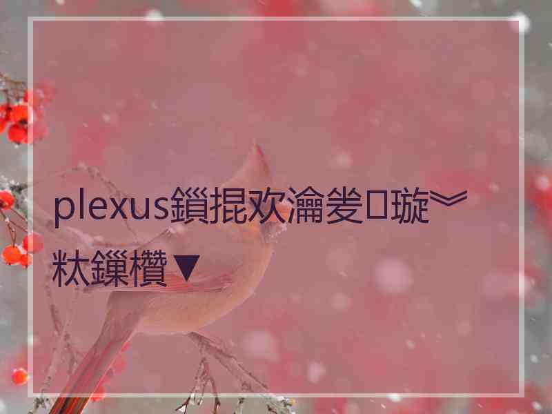 plexus鎻掍欢瀹夎璇︾粏鏁欑▼ plexus鎻掍欢瀹夎璇︾粏鏁欑▼