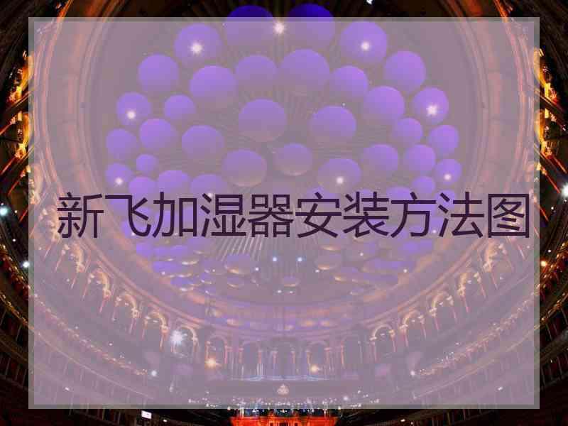 新飞加湿器安装方法图 新飞加湿器安装方法图