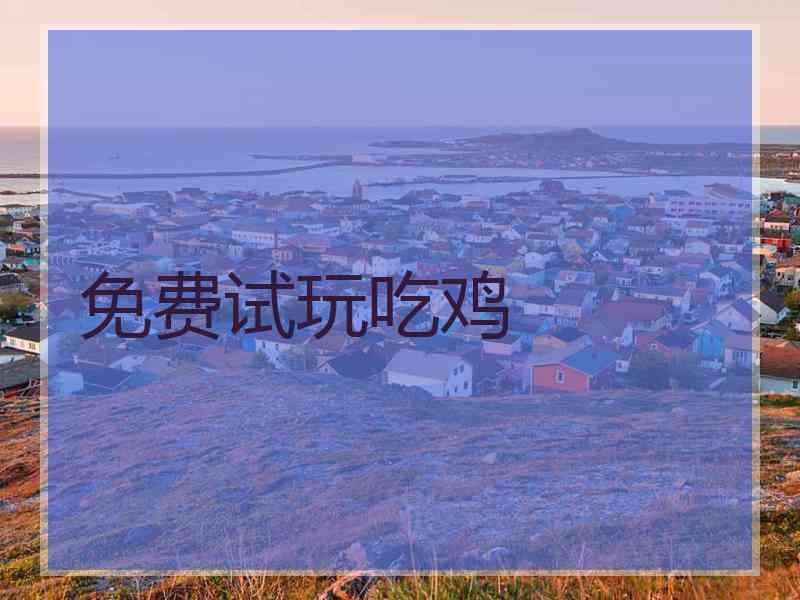 免费试玩吃鸡 免费试玩吃鸡