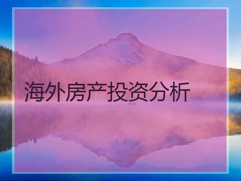 海外房产投资分析 海外房产投资分析