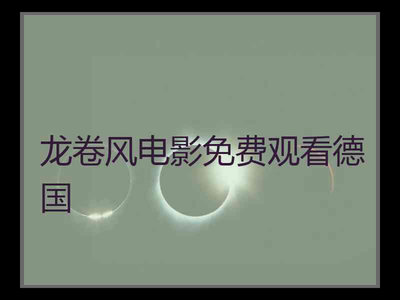 龙卷风电影免费观看德国 龙卷风电影免费观看德国