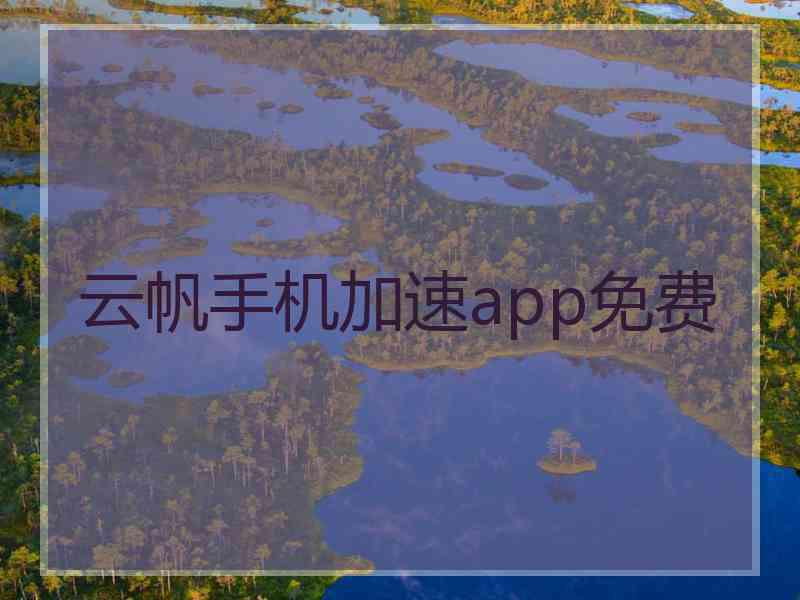 云帆手机加速app免费 云帆手机加速app免费