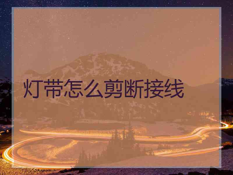 灯带怎么剪断接线 灯带怎么剪断接线