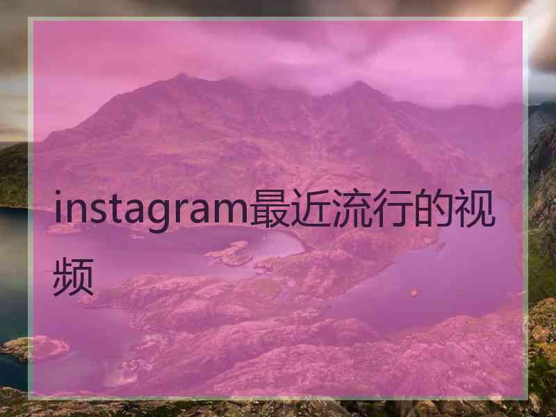 instagram最近流行的视频 instagram最近流行的视频