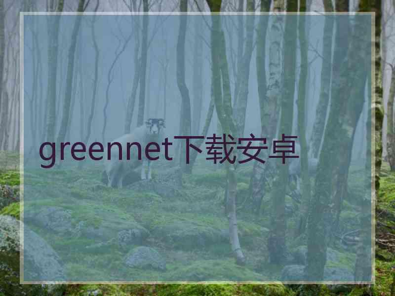 greennet下载安卓 greennet下载安卓
