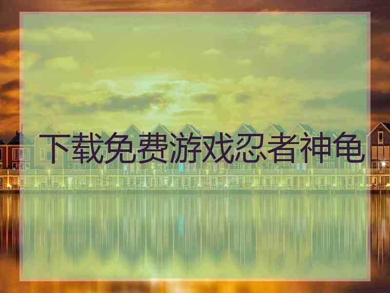 下载免费游戏忍者神龟 下载免费游戏忍者神龟