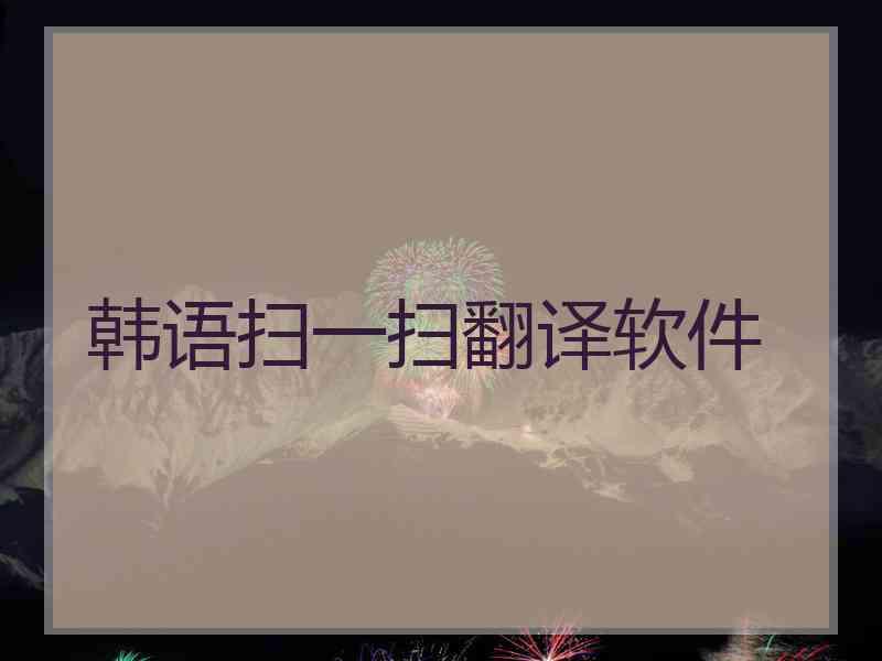 韩语扫一扫翻译软件 韩语扫一扫翻译软件